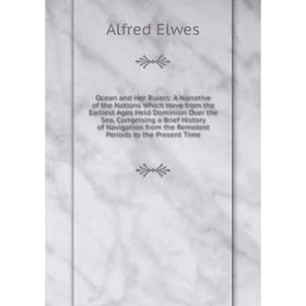 

Книга Ocean and Her Rulers: A Narrative of the Nations Which Have from the Earliest Ages Held Dominion Over the Sea, Comprising a Brief History of Nav