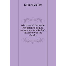 

Книга Aristotle and the earlier Peripatetics: being a translation from Zeller's Philosophy of the Greeks