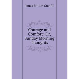 

Книга Courage and Comfort: Or, Sunday Morning Thoughts