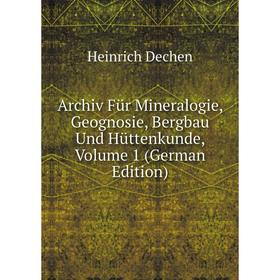 

Книга Archiv Für Mineralogie, Geognosie, Bergbau Und Hüttenkunde, Volume 1 (German Edition)