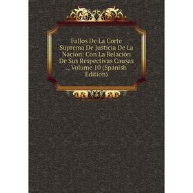 

Книга Fallos De La Corte Suprema De Justicia De La Nación: Con La Relación De Sus Respectivas Causas., Volume 10 (Spanish Edition)