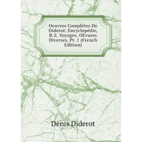 

Книга Oeuvres complètes De Diderot: Encyclopédie, R-Z Voyages OEvures diverses, Pt 1