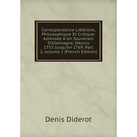

Книга Correspondance Littéraire, Philosophique Et Critique: Adressée À Un Souverain D'allemagne, Depuis 1753 Jusqu'en 1769, Part 2, Vol 1