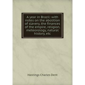 

Книга A year in Brazil: with notes on the abolition of slavery, the finances of the empire, religion, meteorology, natural history, etc