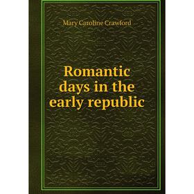 

Книга Romantic days in the early republic