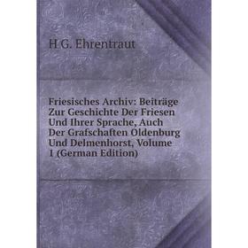 

Книга Friesisches Archiv: Beiträge Zur Geschichte Der Friesen Und Ihrer Sprache, Auch Der Grafschaften Oldenburg Und Delmenhorst, Volume 1 (German Edi