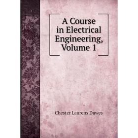 

Книга A Course in Electrical Engineering, Volume 1