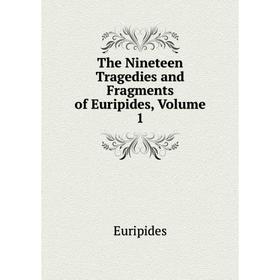 

Книга The Nineteen Tragedies and Fragments of Euripides, Volume 1