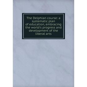 

Книга The Delphian course: a systematic plan of education, embracing the world's progress and development of the liberal arts