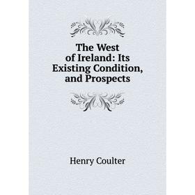 

Книга The West of Ireland: Its Existing Condition, and Prospects