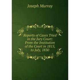 

Книга Reports of Cases Tried in the Jury Court: From the Institution of the Court in 1815, to July, 1830