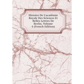 

Книга Histoire De L'académie Royale Des Sciences Et Belles Lettres De Berlin, Volume 4 (French Edition)