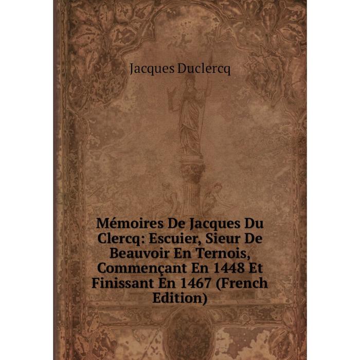 фото Книга mémoires de jacques du clercq: escuier, sieur de beauvoir en ternois, commençant en 1448 et finissant en 1467 nobel press