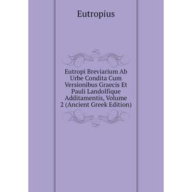 

Книга Eutropi Breviarium Ab Urbe Condita Cum Versionibus Graecis Et Pauli Landolfique Additamentis, Volume 2 (Ancient Greek Edition)
