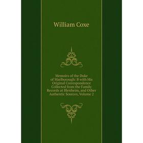 

Книга Memoirs of the Duke of Marlborough: B with His Original Correspondence Collected from the Family Records at Blenheim, and Other authentic source