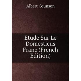 

Книга Etude Sur Le Domesticus Franc (French Edition)