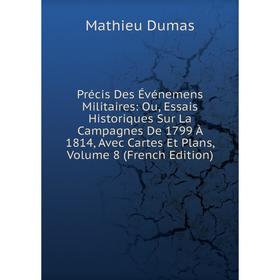 

Книга Précis Des Événemens Militaires: Ou, Essais Historiques Sur La Campagnes De 1799 À 1814, Avec Cartes Et Plans, Volume 8 (French Edition)