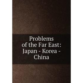 

Книга Problems of the Far East: Japan - Korea - China