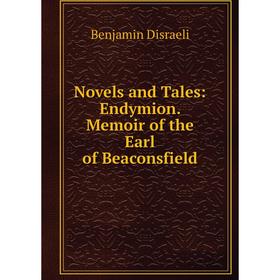 

Книга Novels and tales: Endymion Memoir of the Earl of Beaconsfield