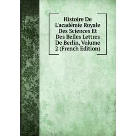 

Книга Histoire De L'académie Royale Des Sciences Et Des Belles Lettres De Berlin, Volume 2 (French Edition)
