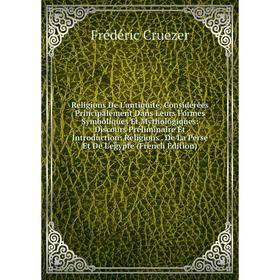 

Книга Religions De L'antiquité, Considérées Principalement Dans Leurs Formes Symboliques Et Mythologiques: Discours Préliminaire Et Introduction; Reli