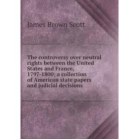 

Книга The controversy over neutral rights between the United States and France, 1797-1800; a collection of American state papers and judicial decision