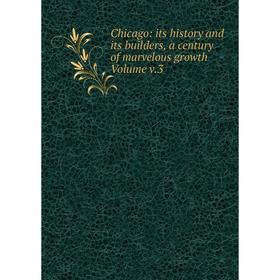 

Книга Chicago: its history and its builders, a century of marvelous growth Volume v.3