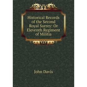 

Книга Historical Records of the Second Royal Surrey: Or Eleventh Regiment of Militia