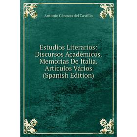 

Книга Estudios Literarios: Discursos Académicos. Memorias De Italia. Artículos Vários (Spanish Edition)