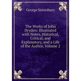 

Книга The Works of John Dryden: Illustrated with Notes, Historical, Critical, and Explanatory, and a Life of the Author, Volume 2
