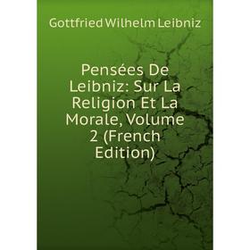 

Книга Pensées De Leibniz: Sur La Religion Et La Morale, Volume 2 (French Edition)