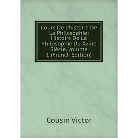 

Книга Cours De L'histoire De La Philosophie: Histoire De La Philosophie Du Xviiie Siècle, Volume 1 (French Edition)