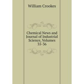 

Книга Chemical News and Journal of Industrial Science, Volumes 35-36