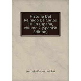 

Книга Historia Del Reinado De Carlos III En España, Volume 2 (Spanish Edition)
