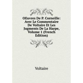 

Книга Oeuvres De P Corneille: Avec Le Commentaire De Voltaire Et Les Jugments De La Harpe, Volume 1