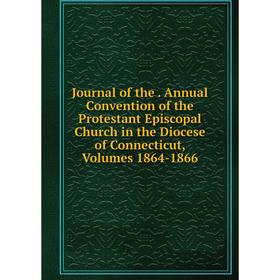 

Книга Journal of the. Annual Convention of the Protestant Episcopal Church in the Diocese of Connecticut, Volumes 1864-1866
