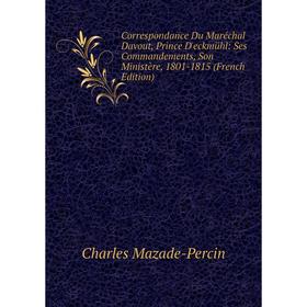 

Книга Correspondance Du Maréchal Davout, Prince D'eckmühl: Ses Commandements, Son Ministère, 1801-1815 (French Edition)