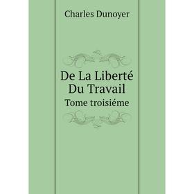 

Книга De La Liberté Du Travail Tome troisiéme