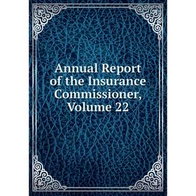 

Книга Annual Report of the Insurance Commissioner, Volume 22