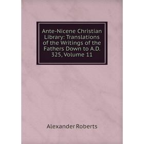 

Книга Ante-Nicene Christian Library: Translations of the Writings of the Fathers Down to A.D. 325, Volume 11