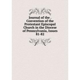 

Книга Journal of the. Convention of the Protestant Episcopal Church in the Diocese of Pennsylvania, Issues 81-82