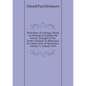 

Книга Principles of Geology: Being an Attempt to Explain the Former Changes of the Earth's Surface, by Reference to Causes Now in Operation, Vol 3; Vo