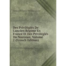 

Книга Des Privilégiés De L'ancien Régime En France Et Des Privilégiés Du Nouveau, Volume 2 (French Edition)