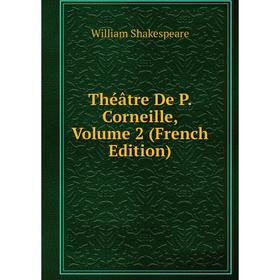 

Книга Théâtre De P. Corneille, Volume 2 (French Edition)