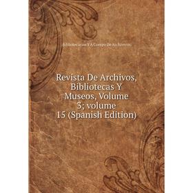 

Книга Revista De Archivos, Bibliotecas Y Museos, Volume 3; volume 15 (Spanish Edition)