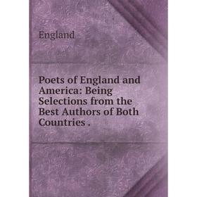 

Книга Poets of England and America: Being Selections from the Best Authors of Both Countries.