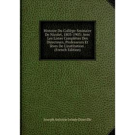 

Книга Histoire Du Collège-Sminaire De Nicolet, 1803-1903: Avec Les Listes Complètes Des Directeurs, Professeurs Et lèves De L'institution