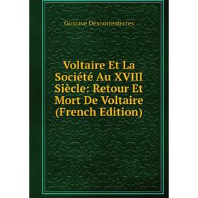 

Книга Voltaire Et La Société Au XVIII Siècle: Retour Et Mort De Voltaire (French Edition)