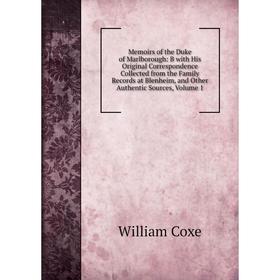 

Книга Memoirs of the Duke of Marlborough: B with His Original Correspondence Collected from the Family Records at Blenheim, and Other authentic source