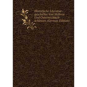 

Книга Historische Literatur-geschichte Von Mähren Und Österreichisch-schlesien (German Edition)